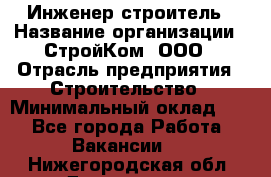 Инженер-строитель › Название организации ­ СтройКом, ООО › Отрасль предприятия ­ Строительство › Минимальный оклад ­ 1 - Все города Работа » Вакансии   . Нижегородская обл.,Дзержинск г.